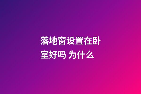 落地窗设置在卧室好吗 为什么